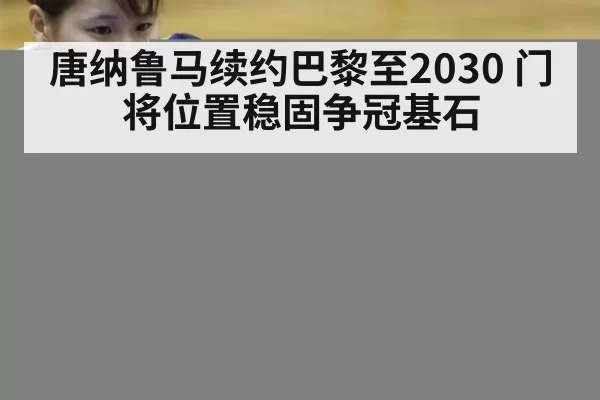 唐纳鲁马续约巴黎至2030 门将位置稳固争冠基石 | mksports