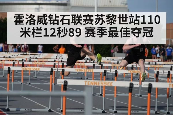 霍洛威钻石联赛苏黎世站110米栏12秒89 赛季最佳夺冠